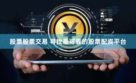 股票股票交易 寻找最可靠的股票配资平台