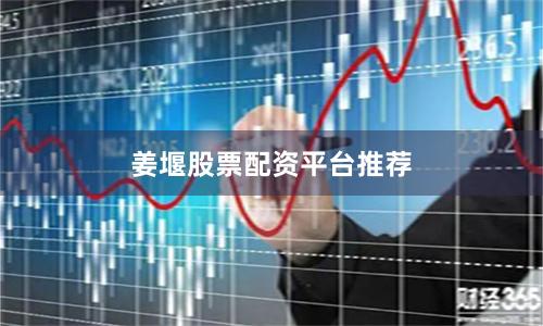 姜堰股票配资平台推荐
