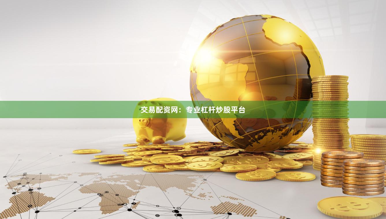 交易配资网：专业杠杆炒股平台