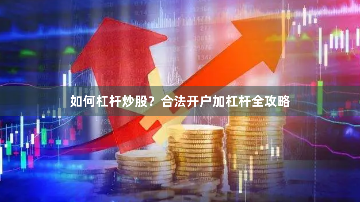 如何杠杆炒股？合法开户加杠杆全攻略